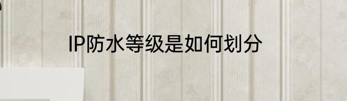 IP防水等级是如何划分