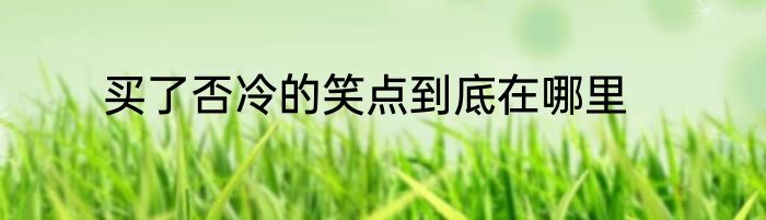 买了否冷的笑点到底在哪里