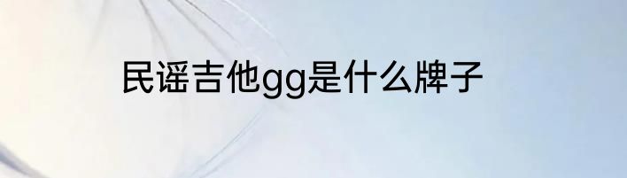 民谣吉他gg是什么牌子