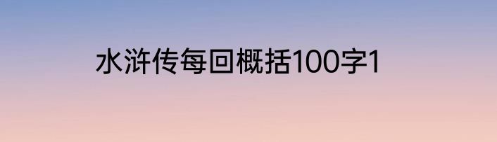 水浒传每回概括100字1