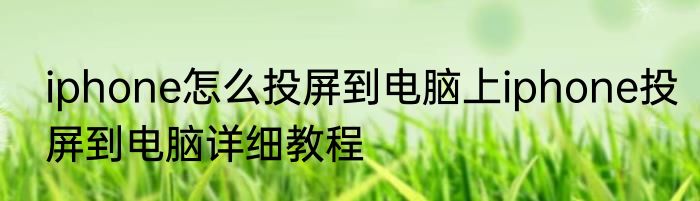 iphone怎么投屏到电脑上iphone投屏到电脑详细教程