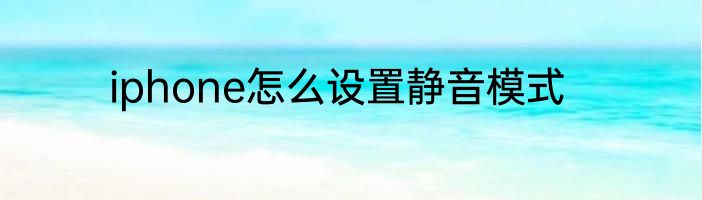 iphone怎么设置静音模式