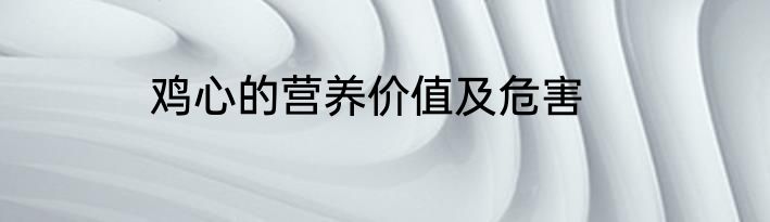 鸡心的营养价值及危害