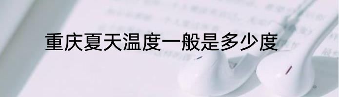 重庆夏天温度一般是多少度