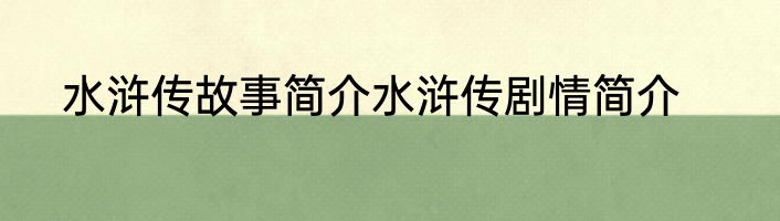 水浒传故事简介水浒传剧情简介