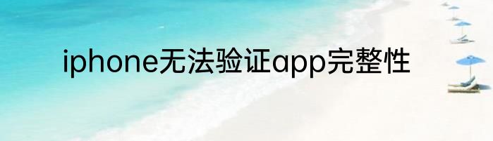 iphone无法验证app完整性