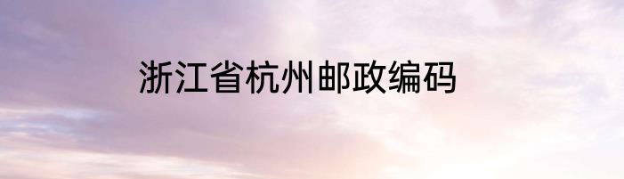 浙江省杭州邮政编码