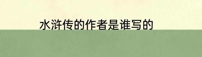 水浒传的作者是谁写的