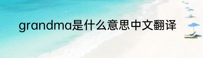 grandma是什么意思中文翻译