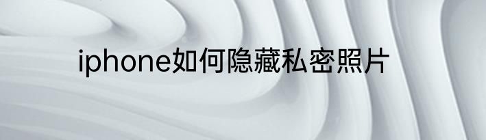 iphone如何隐藏私密照片