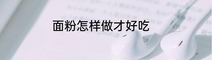 面粉怎样做才好吃