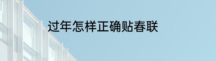 过年怎样正确贴春联