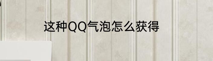 这种QQ气泡怎么获得