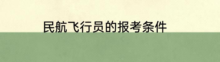 民航飞行员的报考条件