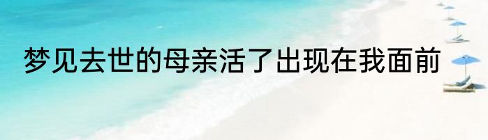梦见去世的母亲活了出现在我面前
