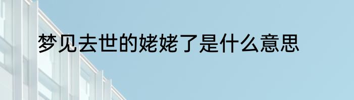 梦见去世的姥姥了是什么意思