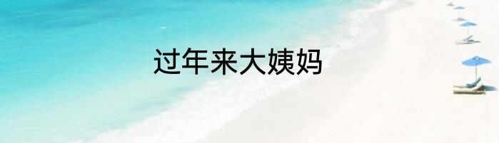 过年来大姨妈