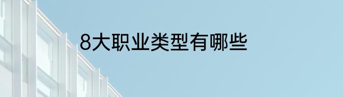 8大职业类型有哪些