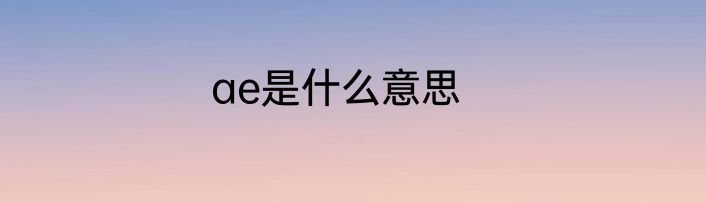 ae是什么意思