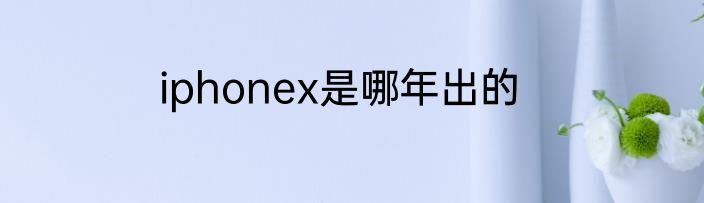 iphonex是哪年出的