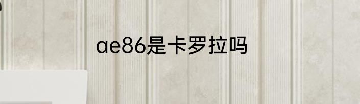 ae86是卡罗拉吗