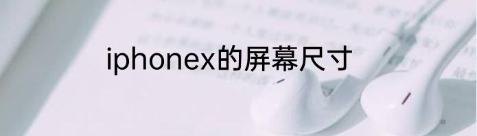 iphonex的屏幕尺寸
