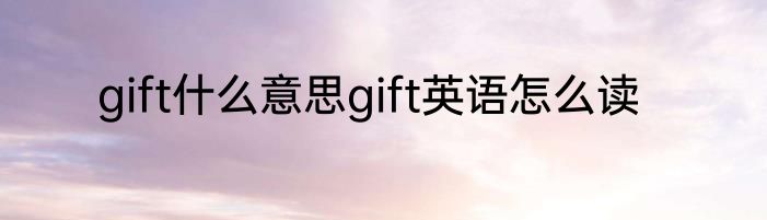 gift什么意思gift英语怎么读