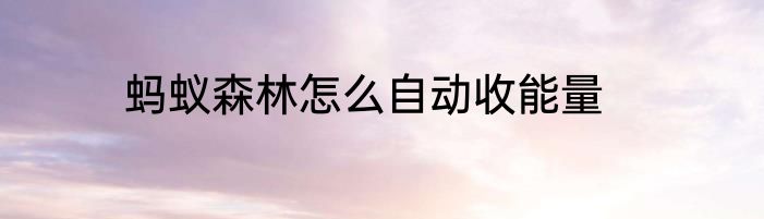 蚂蚁森林怎么自动收能量