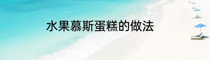 水果慕斯蛋糕的做法