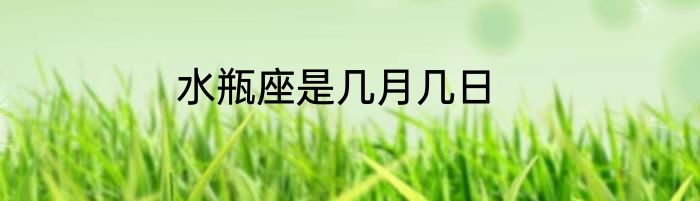 水瓶座是几月几日