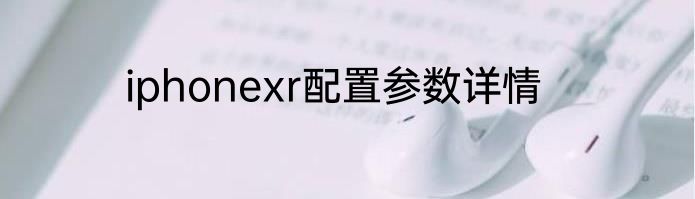 iphonexr配置参数详情