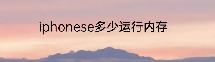 iphonese多少运行内存