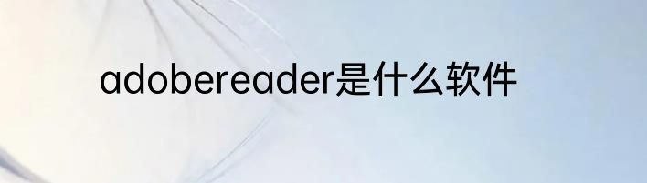adobereader是什么软件