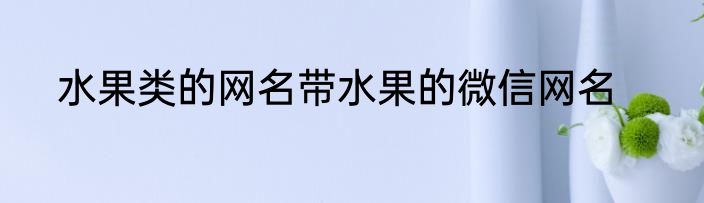 水果类的网名带水果的微信网名