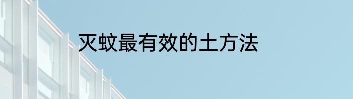 灭蚊最有效的土方法