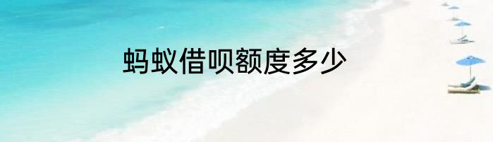 蚂蚁借呗额度多少
