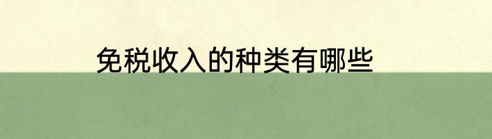 免税收入的种类有哪些