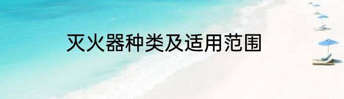 灭火器种类及适用范围