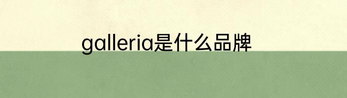 galleria是什么品牌