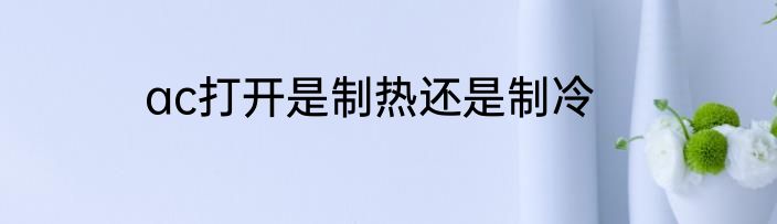 ac打开是制热还是制冷