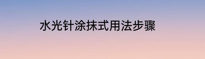 水光针涂抹式用法步骤