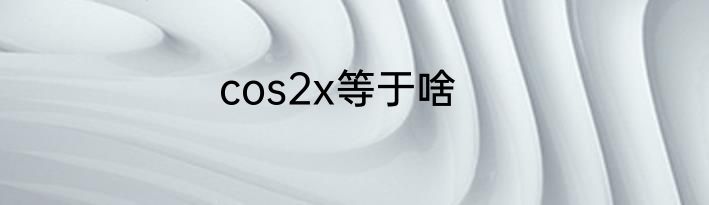 cos2x等于啥