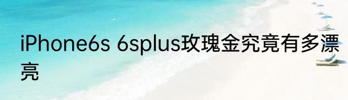 iPhone6s 6splus玫瑰金究竟有多漂亮