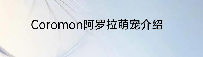 Coromon阿罗拉萌宠介绍