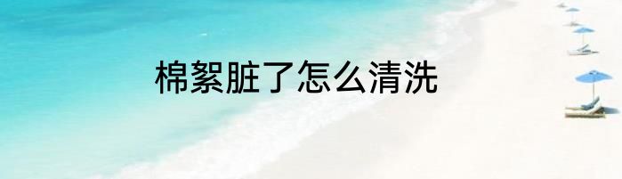 棉絮脏了怎么清洗