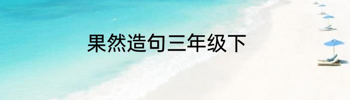 果然造句三年级下