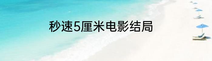 秒速5厘米电影结局