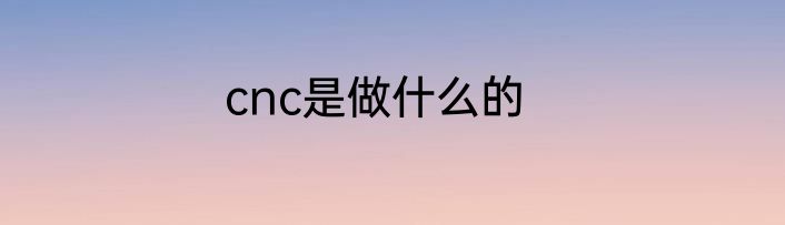 cnc是做什么的