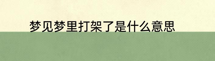 梦见梦里打架了是什么意思