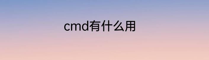 cmd有什么用